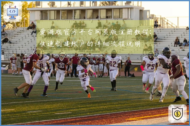 爱游戏官方平台网页版注册教程：快速创建账户的详细流程说明
