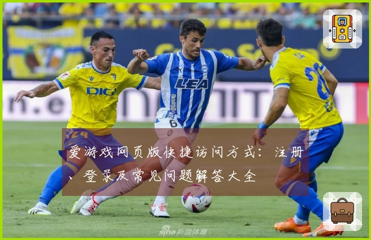 爱游戏网页版快捷访问方式:注册、登录及常见问题解答大全